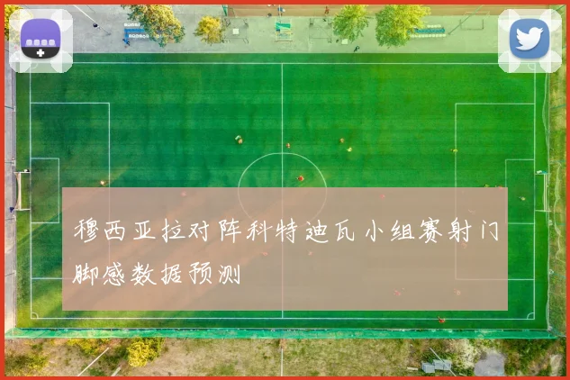 穆西亚拉对阵科特迪瓦小组赛射门脚感数据预测