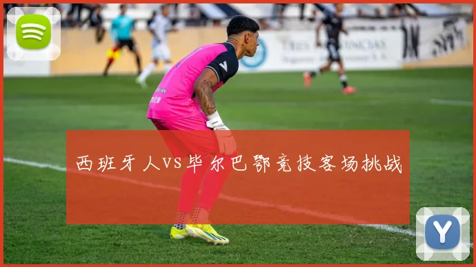 西班牙人vs毕尔巴鄂竞技客场挑战