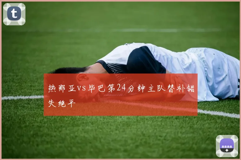 热那亚vs毕巴第24分钟主队替补错失绝平