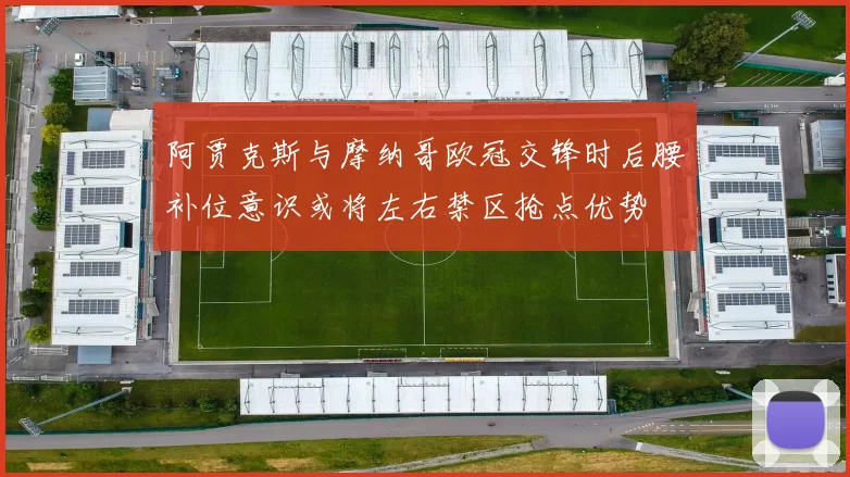 阿贾克斯与摩纳哥欧冠交锋时后腰补位意识或将左右禁区抢点优势