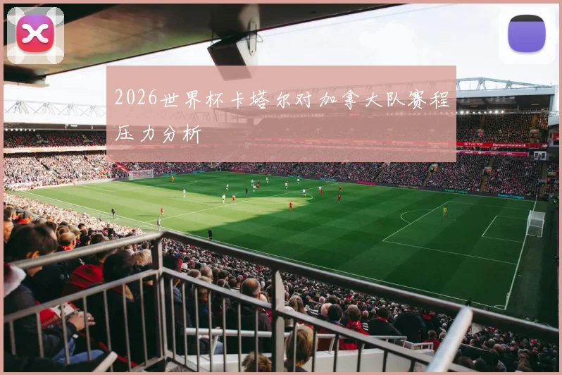 2026世界杯卡塔尔对加拿大队赛程压力分析